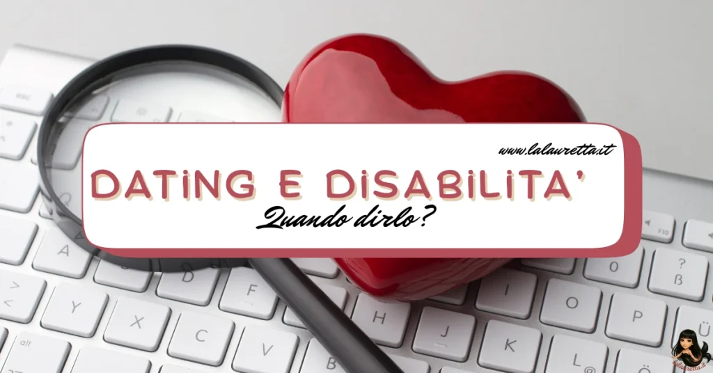 Testo Alternativo (Alt Text) Immagine per blog su dating e disabilità con una tastiera di computer, una lente d'ingrandimento e un cuore rosso. Al centro, la scritta "Dating e Disabilità: Quando dirlo?" con il logo lalauretta.it e la versione chibi di Laura (Veus) in un angolo.